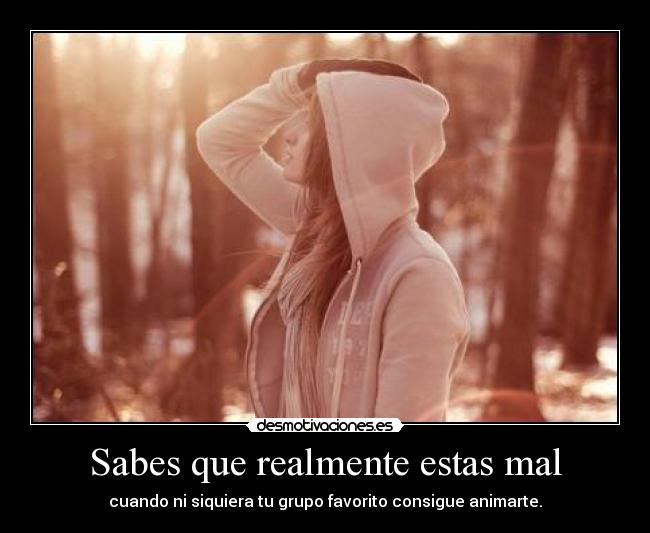 Sabes que realmente estas mal -