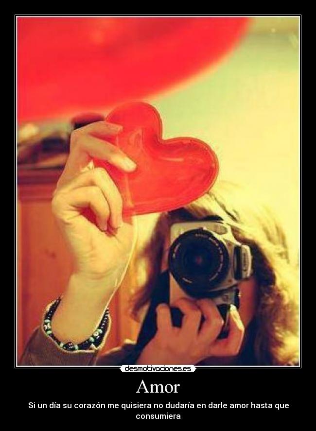 Amor - Si un día su corazón me quisiera no dudaría en darle amor hasta que consumiera