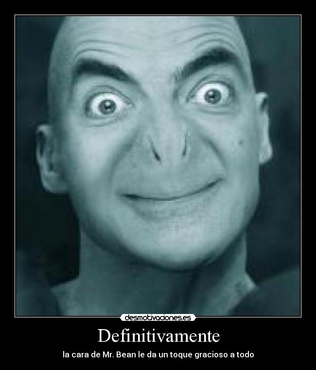 Definitivamente - la cara de Mr. Bean le da un toque gracioso a todo