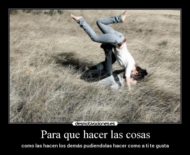 Para que hacer las cosas -