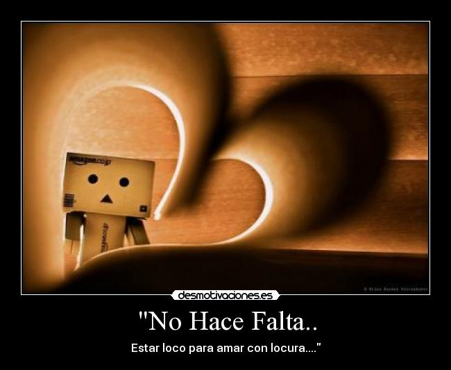 No Hace Falta.. - Estar loco para amar con locura....