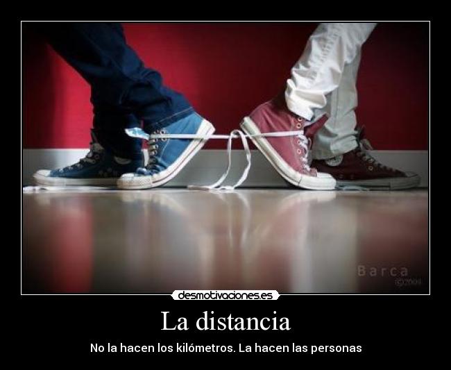 La distancia - No la hacen los kilómetros. La hacen las personas