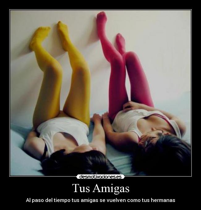 Tus Amigas - Al paso del tiempo tus amigas se vuelven como tus hermanas