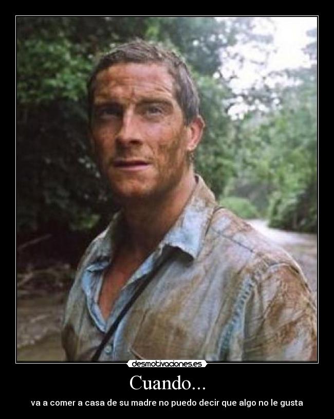Cuando... - va a comer a casa de su madre no puedo decir que algo no le gusta