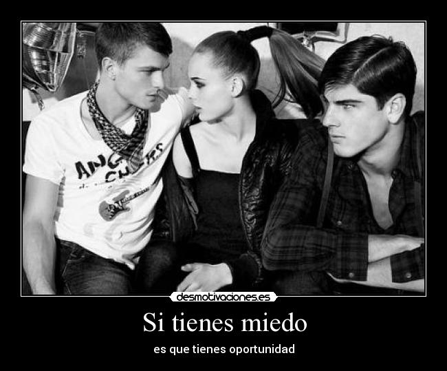 Si tienes miedo - es que tienes oportunidad