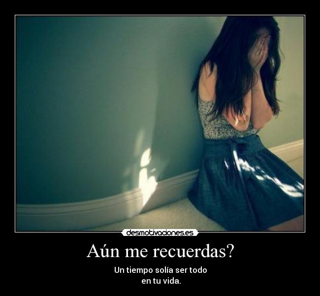 Aún me recuerdas? -