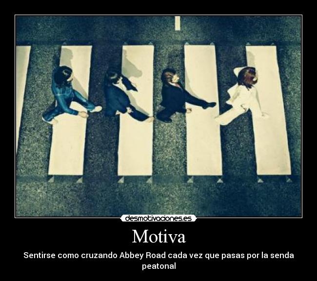 Motiva - Sentirse como cruzando Abbey Road cada vez que pasas por la senda peatonal