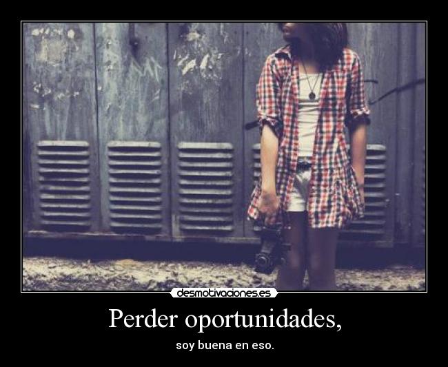 Perder oportunidades, -