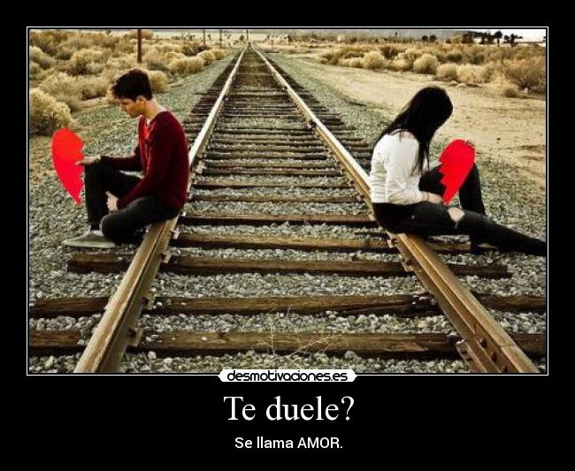 Te duele? - Se llama AMOR.