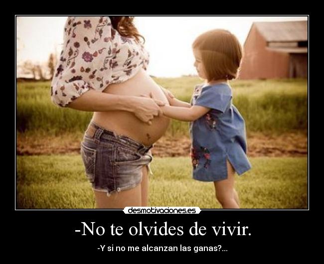 -No te olvides de vivir. - 