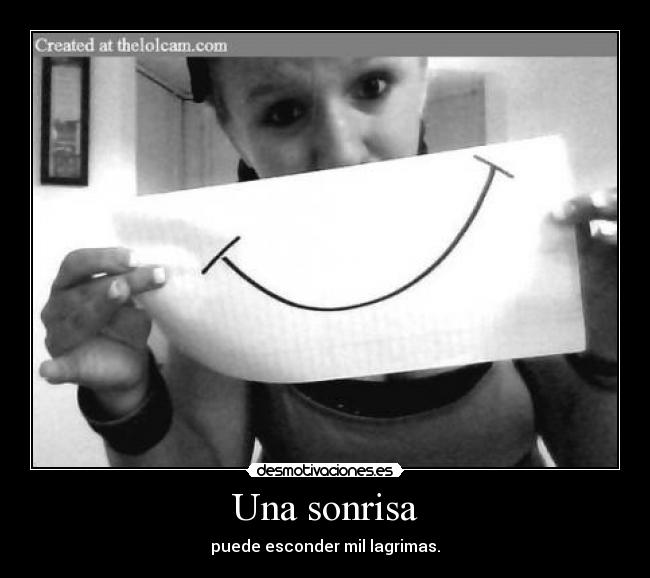 Una sonrisa - puede esconder mil lagrimas.