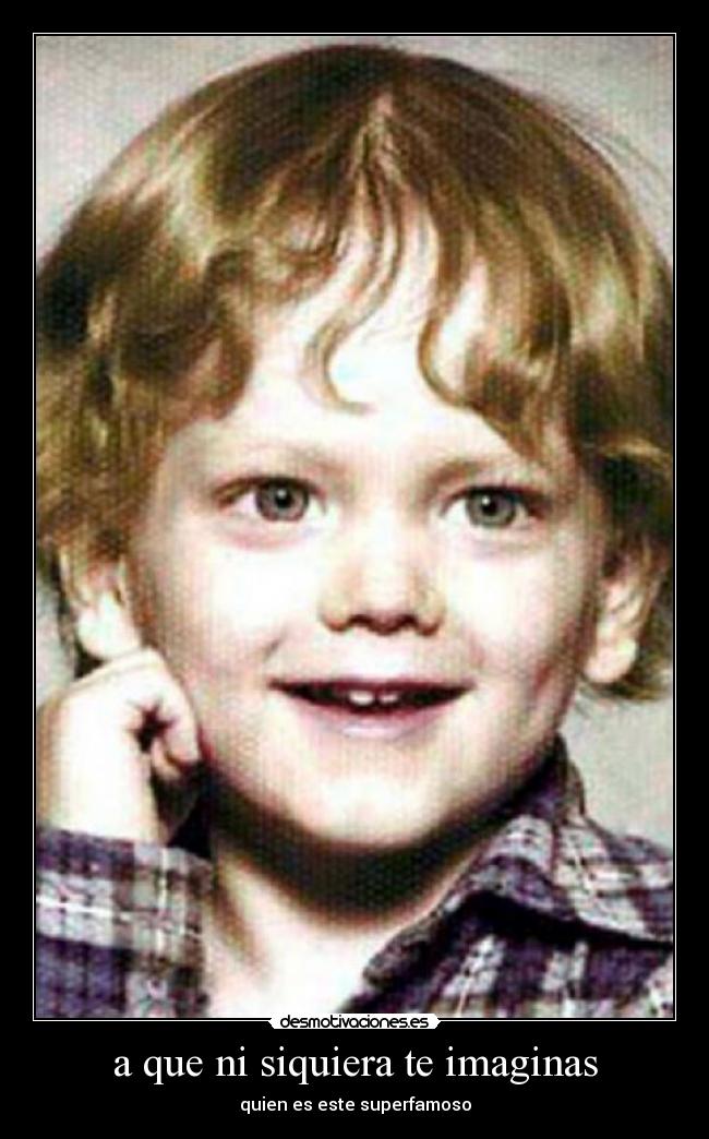 a que ni siquiera te imaginas - quien es este superfamoso