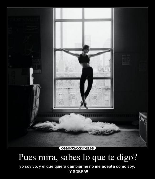 Pues mira, sabes lo que te digo? -