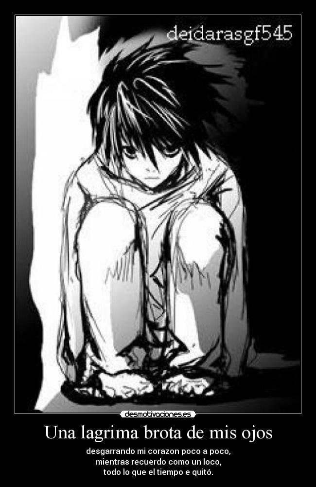 Una lagrima brota de mis ojos - desgarrando mi corazon poco a poco,
mientras recuerdo como un loco,
todo lo que el tiempo e quitó.