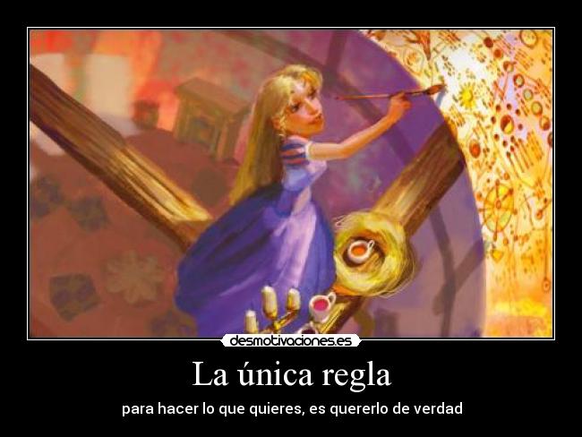 La única regla - para hacer lo que quieres, es quererlo de verdad