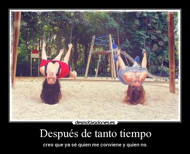 Después de tanto tiempo - creo que ya sé quien me conviene y quien no.