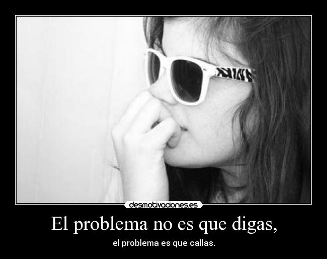 El problema no es que digas, -