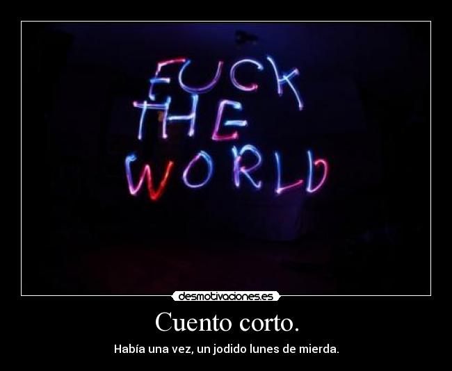 Cuento corto. - Había una vez, un jodido lunes de mierda.