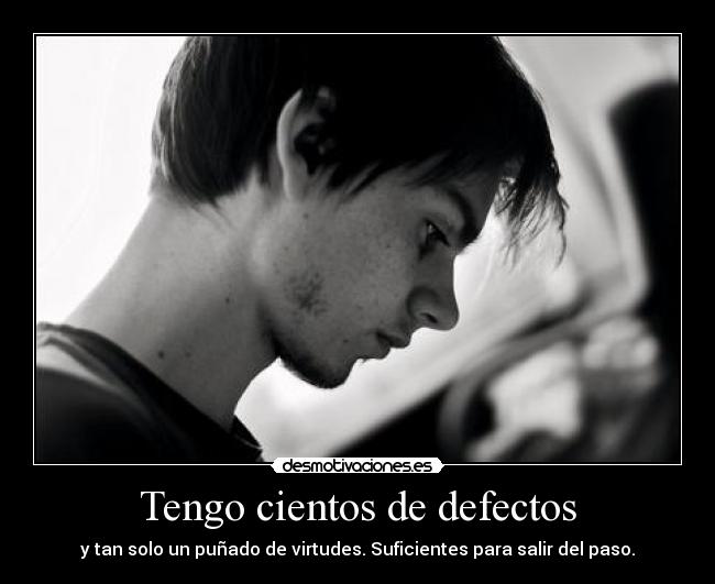 Tengo cientos de defectos - y tan solo un puñado de virtudes. Suficientes para salir del paso.