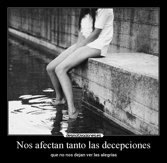 Nos afectan tanto las decepciones - que no nos dejan ver las alegrías