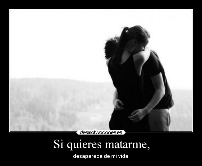 Si quieres matarme, - 