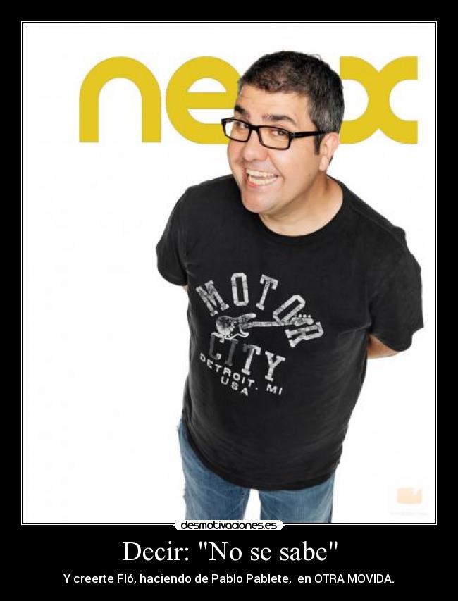Decir: No se sabe - Y creerte Fló, haciendo de Pablo Pablete, en OTRA MOVIDA.