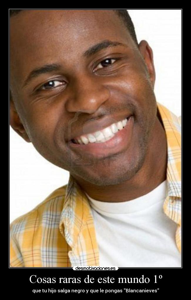 Cosas raras de este mundo 1º - que tu hijo salga negro y que le pongas Blancanieves