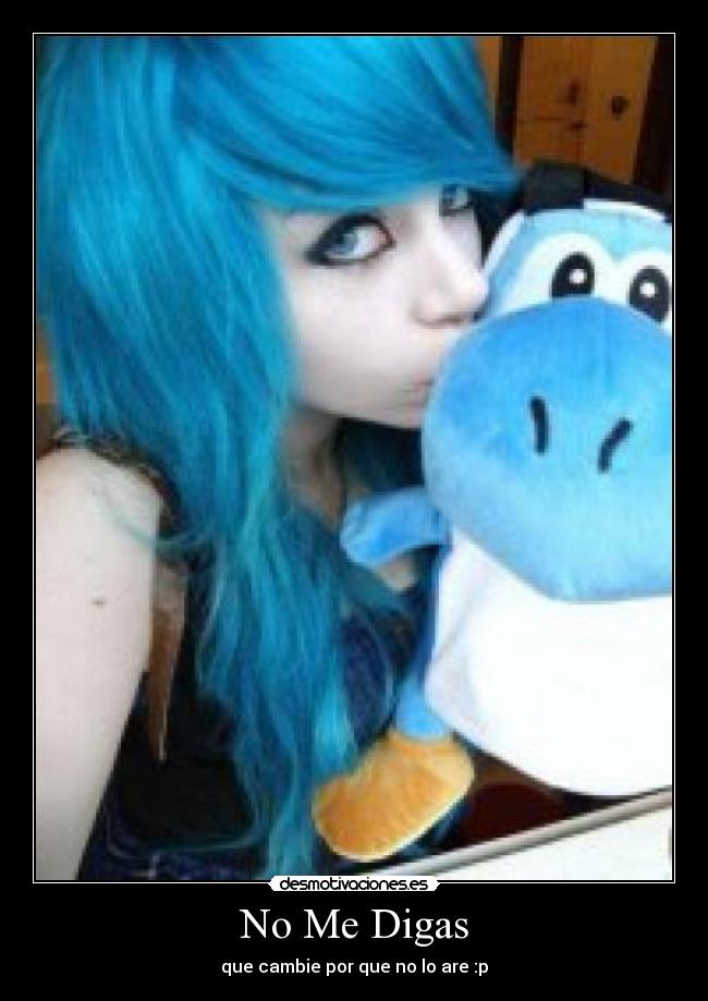 No Me Digas - que cambie por que no lo are :p