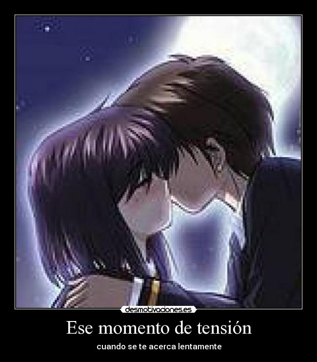 Ese momento de tensión - cuando se te acerca lentamente