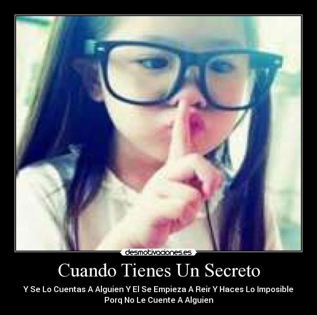 Cuando Tienes Un Secreto - Y Se Lo Cuentas A Alguien Y El Se Empieza A Reir Y Haces Lo Imposible
Porq No Le Cuente A Alguien