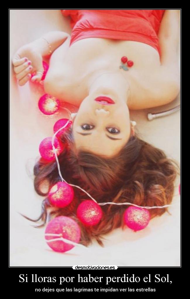 Si lloras por haber perdido el Sol, -
