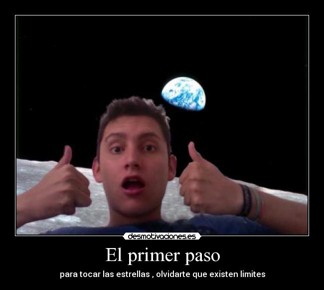 El primer paso - para tocar las estrellas , olvidarte que existen limites