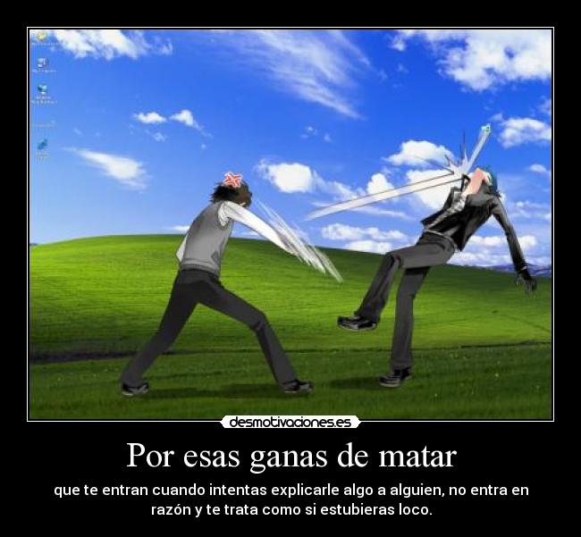 Por esas ganas de matar -