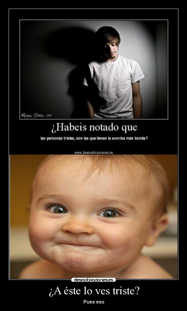 ¿A éste lo ves triste? - Pues eso