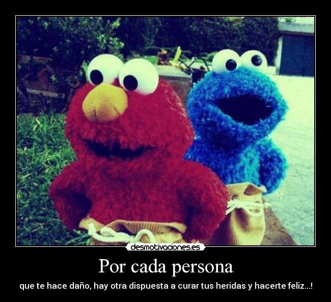 Por cada persona - que te hace daño, hay otra dispuesta a curar tus heridas y hacerte feliz...!