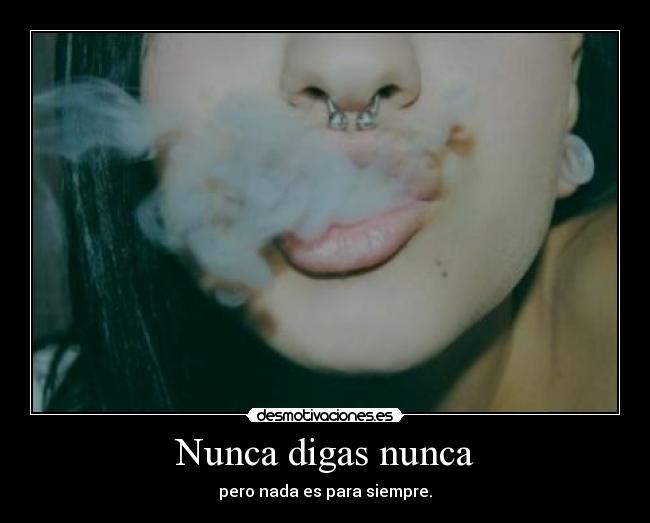 Nunca digas nunca - pero nada es para siempre.