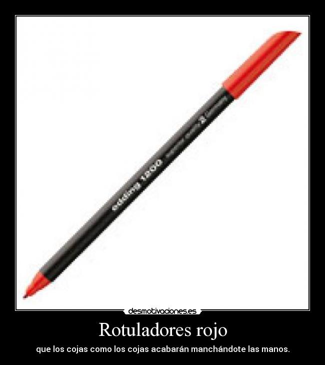 Rotuladores rojo - que los cojas como los cojas acabarán manchándote las manos.