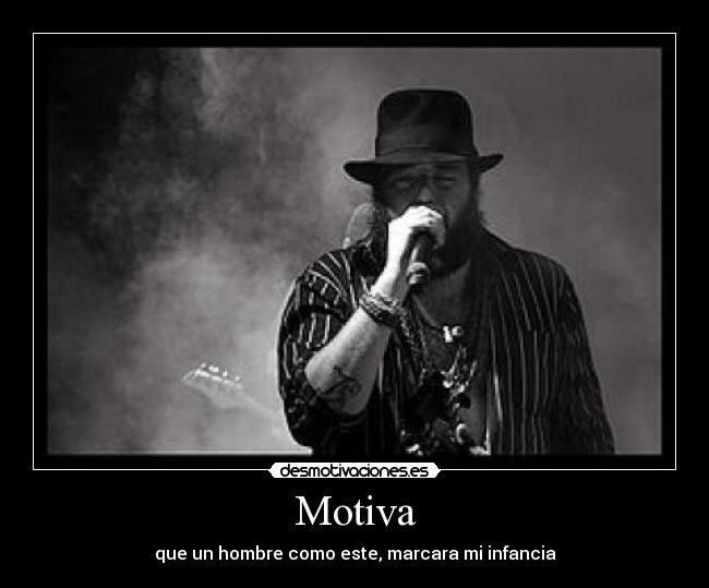 Motiva - que un hombre como este, marcara mi infancia