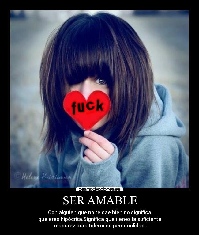 SER AMABLE - Con alguien que no te cae bien no significa
que eres hipócrita.Significa que tienes la suficiente
madurez para tolerar su personalidad,