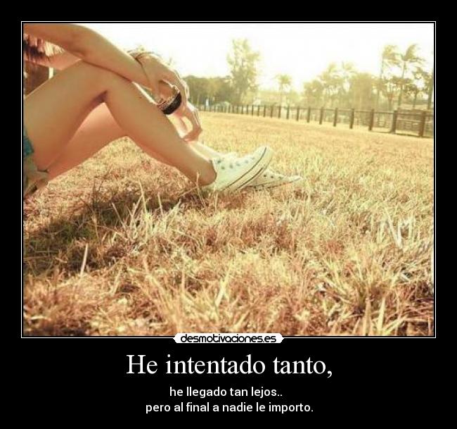 He intentado tanto, -
