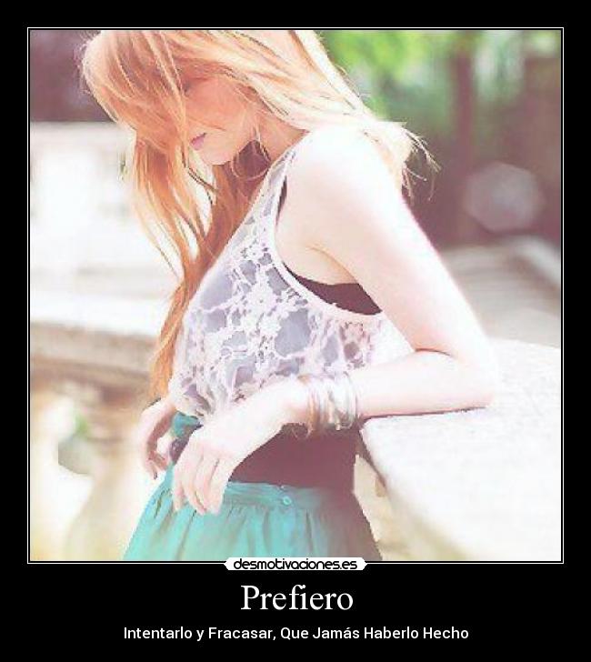 Prefiero - Intentarlo y Fracasar, Que Jamás Haberlo Hecho