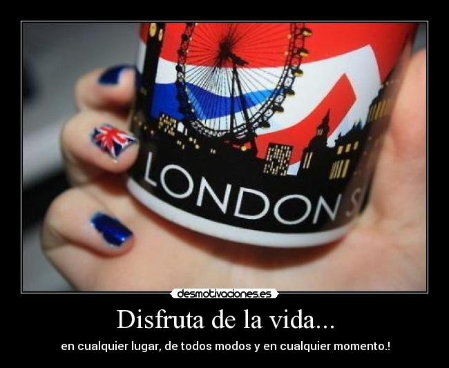 Disfruta de la vida... -