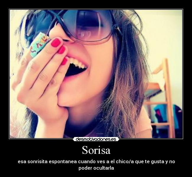 Sorisa - esa sonrisita espontanea cuando ves a el chico/a que te gusta y no poder ocultarla