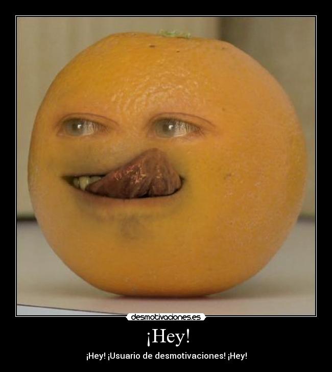¡Hey! - ¡Hey! ¡Usuario de desmotivaciones! ¡Hey!
