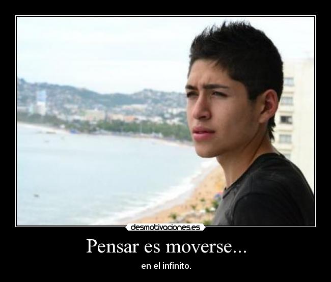 Pensar es moverse... - en el infinito.