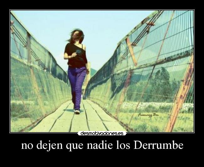 no dejen que nadie los Derrumbe - 