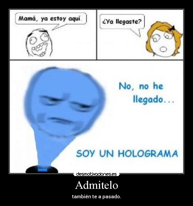 Admitelo - también te a pasado.