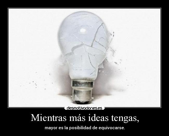 Mientras más ideas tengas, - 