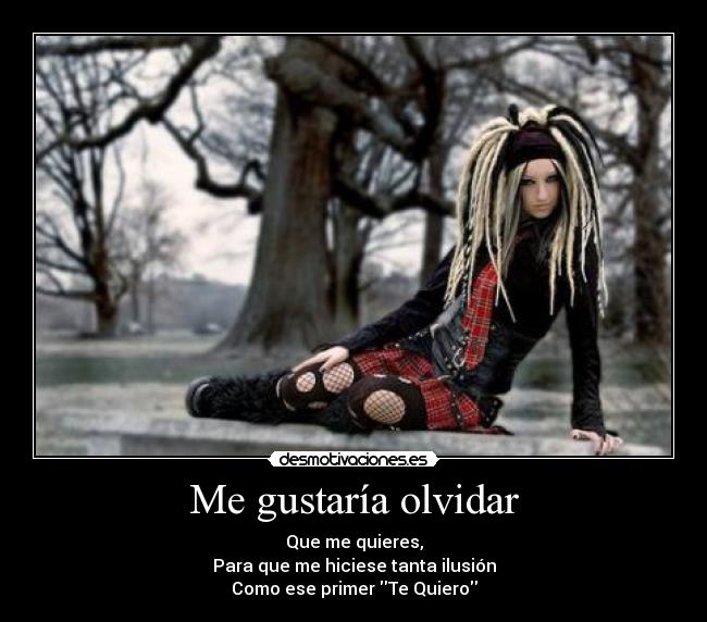 Me gustaría olvidar - Que me quieres,
Para que me hiciese tanta ilusión
Como ese primer Te Quiero