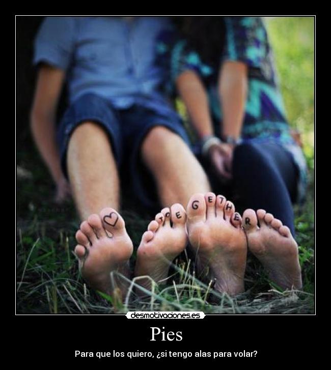 Pies - Para que los quiero, ¿si tengo alas para volar?